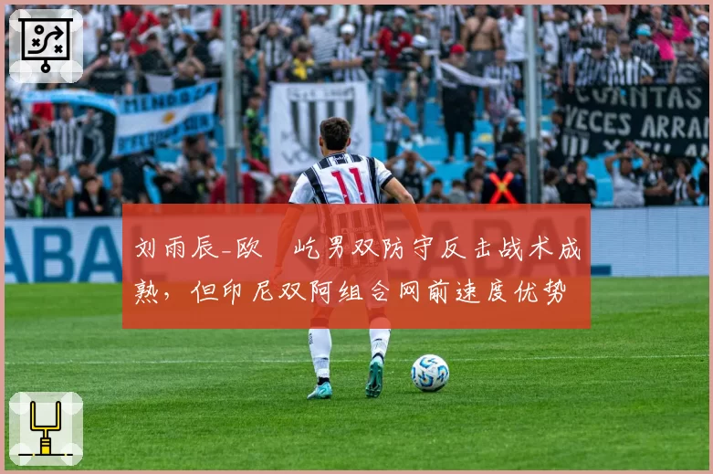 刘雨辰_欧烜屹男双防守反击战术成熟，但印尼双阿组合网前速度优势明显